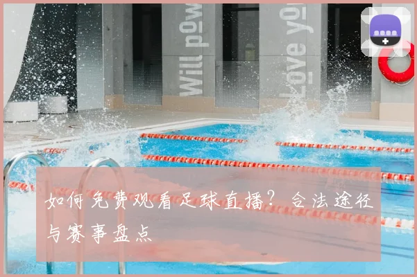 如何免费观看足球直播？合法途径与赛事盘点
