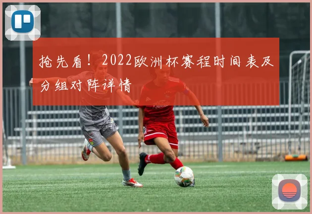 抢先看！2022欧洲杯赛程时间表及分组对阵详情