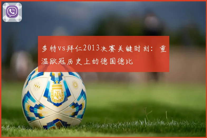 多特vs拜仁2013决赛关键时刻：重温欧冠历史上的德国德比