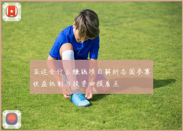 亚运会什么赚钱项目解析各国参赛收益机制与投资回报看点